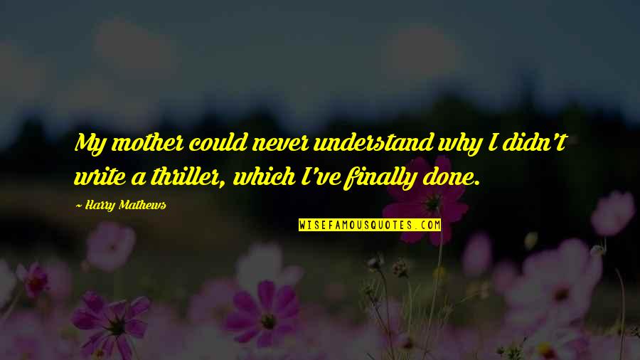 Vadakkan Veeragatha Quotes By Harry Mathews: My mother could never understand why I didn't
