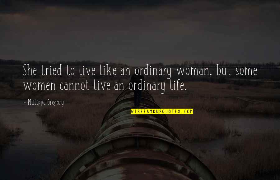 Vadakkan Veeragatha Quotes By Philippa Gregory: She tried to live like an ordinary woman,