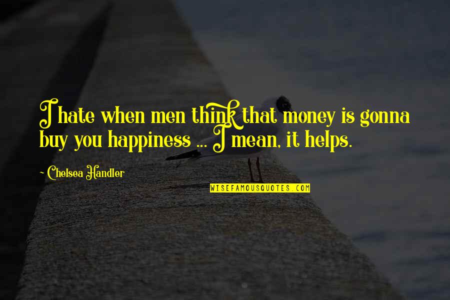 Vadamap Quotes By Chelsea Handler: I hate when men think that money is