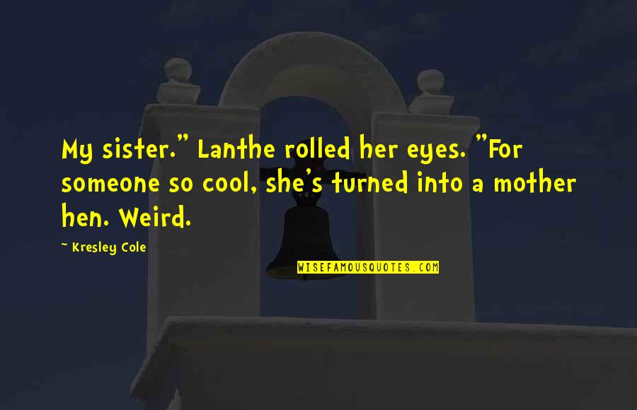 Vadanora Quotes By Kresley Cole: My sister." Lanthe rolled her eyes. "For someone