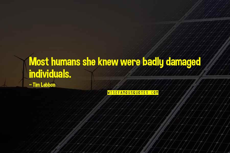 Vadara Quotes By Tim Lebbon: Most humans she knew were badly damaged individuals. Vadara Quotes By Tim Lebbon: Most humans she knew were badly damaged individuals.