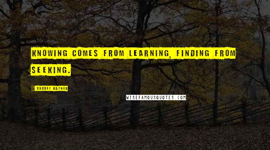 Vaddey Ratner quotes: Knowing comes from learning, finding from seeking.