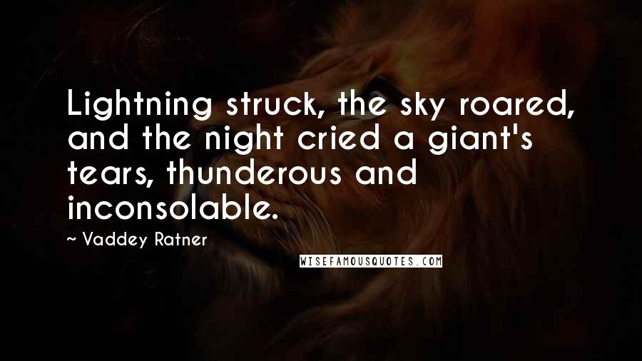 Vaddey Ratner quotes: Lightning struck, the sky roared, and the night cried a giant's tears, thunderous and inconsolable.