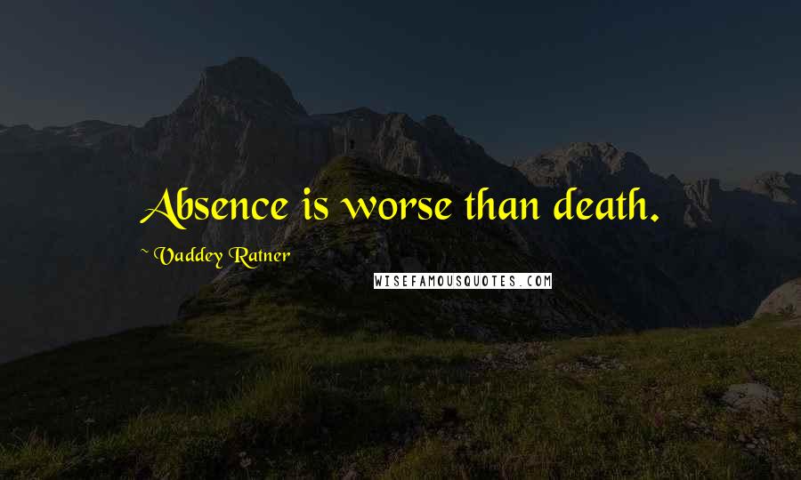 Vaddey Ratner quotes: Absence is worse than death.