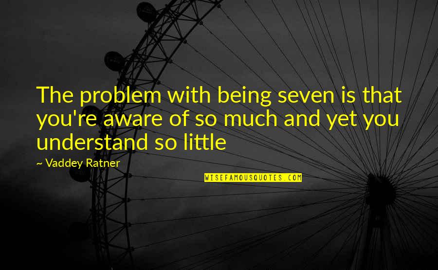 Vaddey Ratner Quotes By Vaddey Ratner: The problem with being seven is that you're