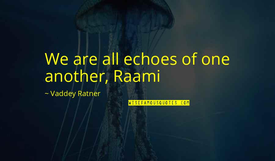 Vaddey Ratner Quotes By Vaddey Ratner: We are all echoes of one another, Raami