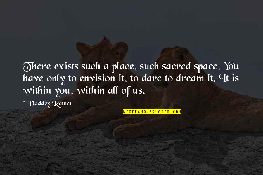 Vaddey Ratner Quotes By Vaddey Ratner: There exists such a place, such sacred space.