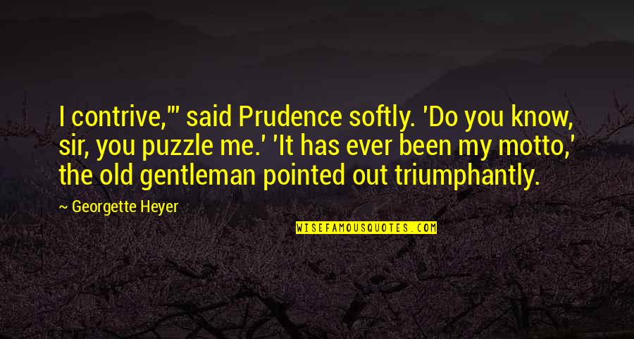 Vaded Mob Quotes By Georgette Heyer: I contrive,"' said Prudence softly. 'Do you know, Vaded Mob Quotes By Georgette Heyer: I contrive,"' said Prudence softly. 'Do you know,
