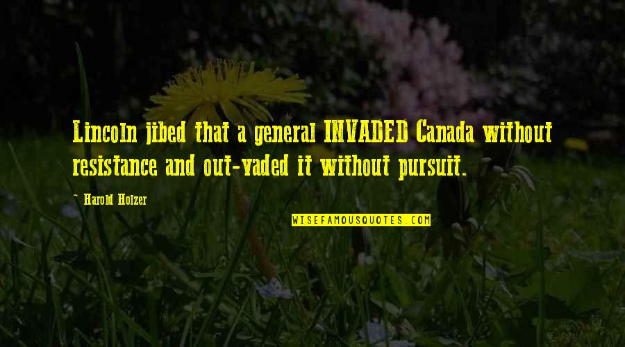 Vaded Quotes By Harold Holzer: Lincoln jibed that a general INVADED Canada without