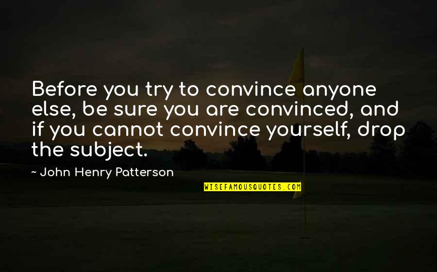 Vaded Quotes By John Henry Patterson: Before you try to convince anyone else, be