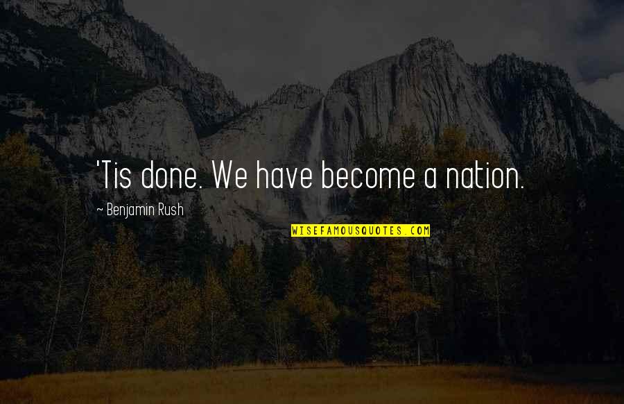 Vadede Quotes By Benjamin Rush: 'Tis done. We have become a nation. Vadede Quotes By Benjamin Rush: 'Tis done. We have become a nation.