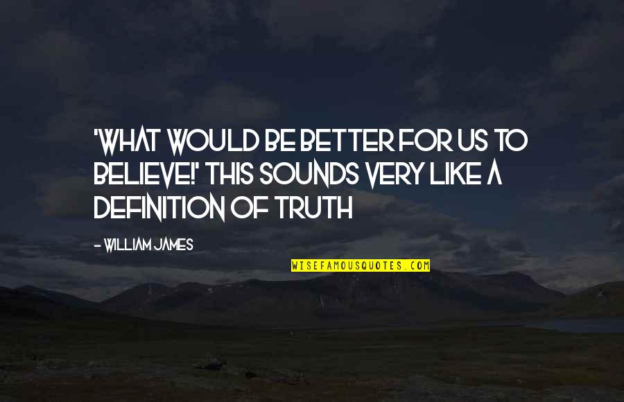 Vadell Johnson Quotes By William James: 'What would be better for us to believe!' Vadell Johnson Quotes By William James: 'What would be better for us to believe!'