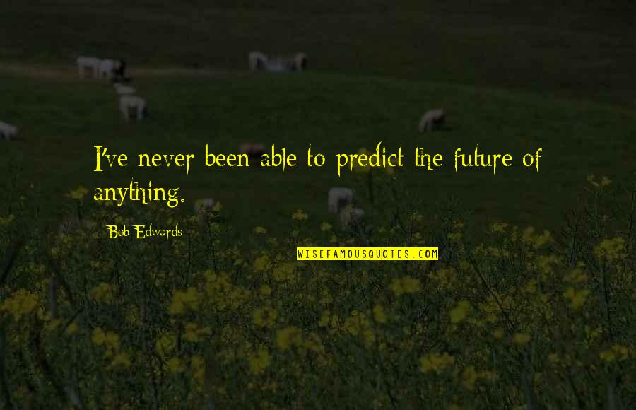 Vadell Taylor Art Quotes By Bob Edwards: I've never been able to predict the future