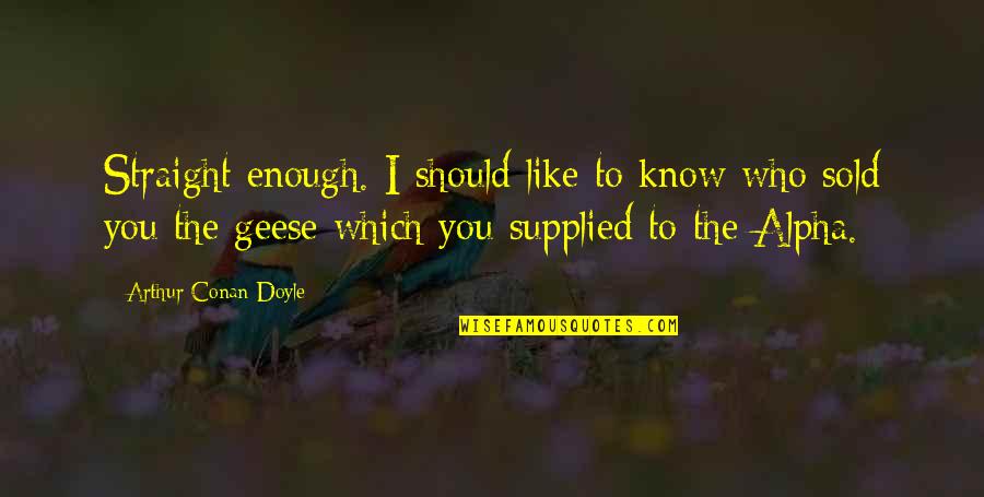 Vadell Taylor Quotes By Arthur Conan Doyle: Straight enough. I should like to know who Vadell Taylor Quotes By Arthur Conan Doyle: Straight enough. I should like to know who