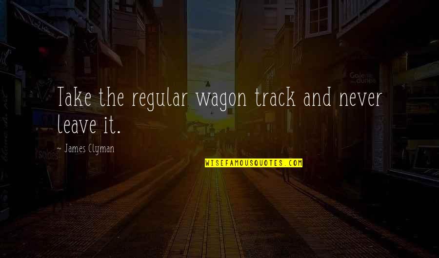 Vadelma Quotes By James Clyman: Take the regular wagon track and never leave Vadelma Quotes By James Clyman: Take the regular wagon track and never leave