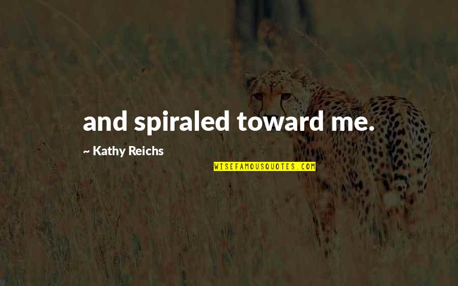 Vaden Todd Lewis Quotes By Kathy Reichs: and spiraled toward me. Vaden Todd Lewis Quotes By Kathy Reichs: and spiraled toward me.