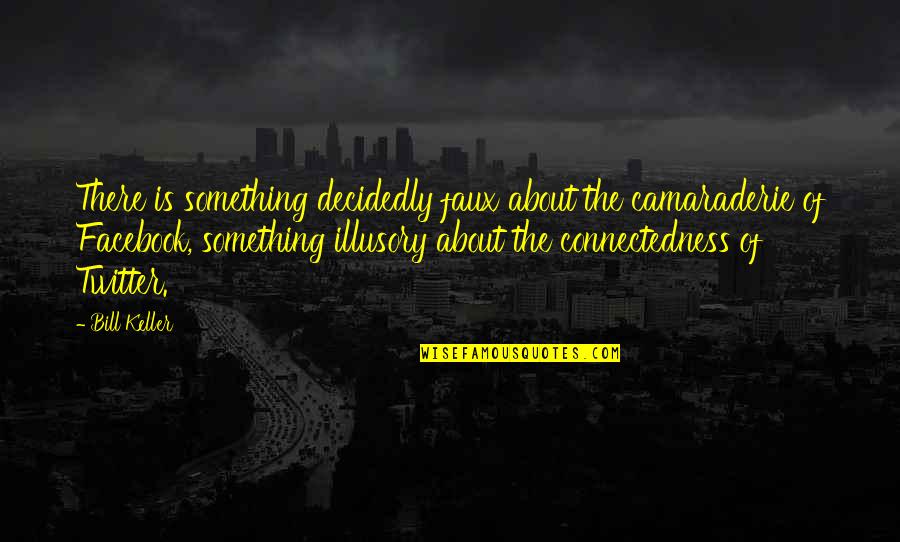 Vaderland Ellis Quotes By Bill Keller: There is something decidedly faux about the camaraderie Vaderland Ellis Quotes By Bill Keller: There is something decidedly faux about the camaraderie