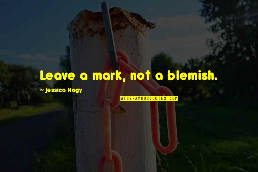 Vadhagh Quotes By Jessica Hagy: Leave a mark, not a blemish.