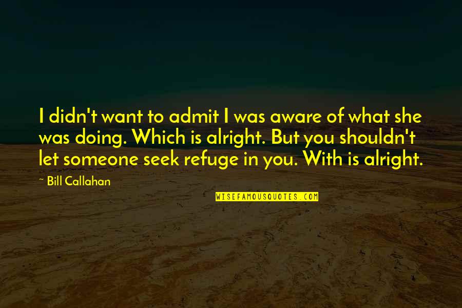 Vadhaiyan Quotes By Bill Callahan: I didn't want to admit I was aware Vadhaiyan Quotes By Bill Callahan: I didn't want to admit I was aware