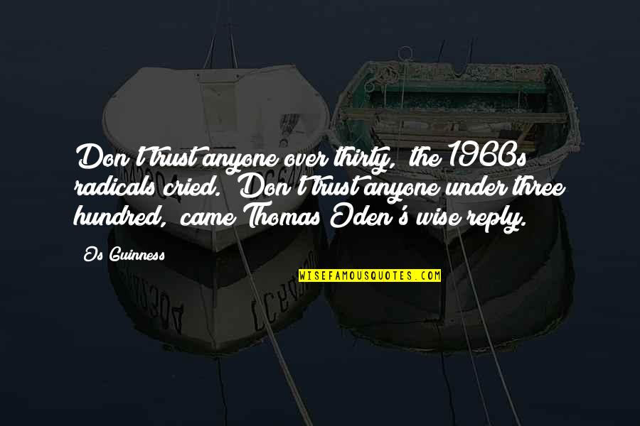 Vadhajtasok Quotes By Os Guinness: Don't trust anyone over thirty," the 1960s radicals Vadhajtasok Quotes By Os Guinness: Don't trust anyone over thirty," the 1960s radicals