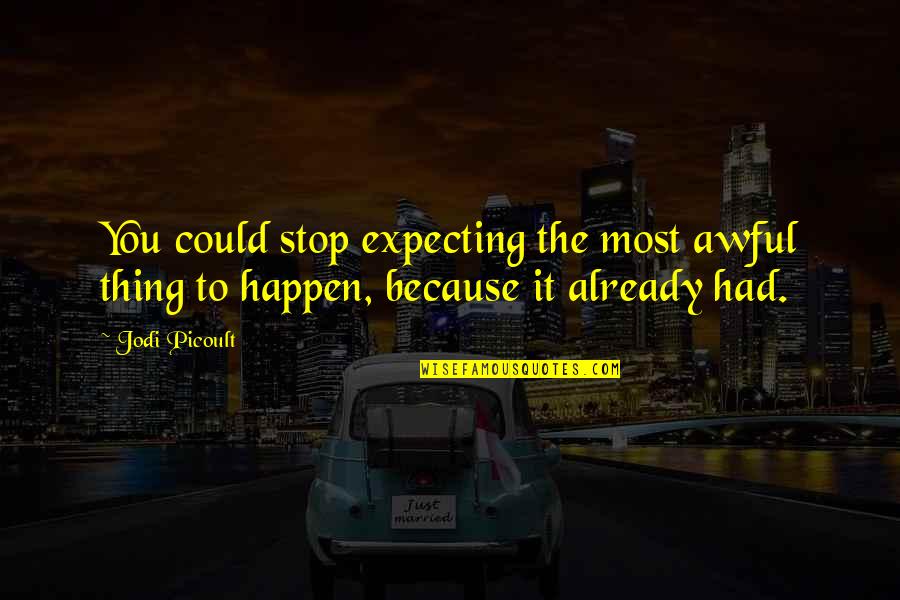 Vadial Quotes By Jodi Picoult: You could stop expecting the most awful thing