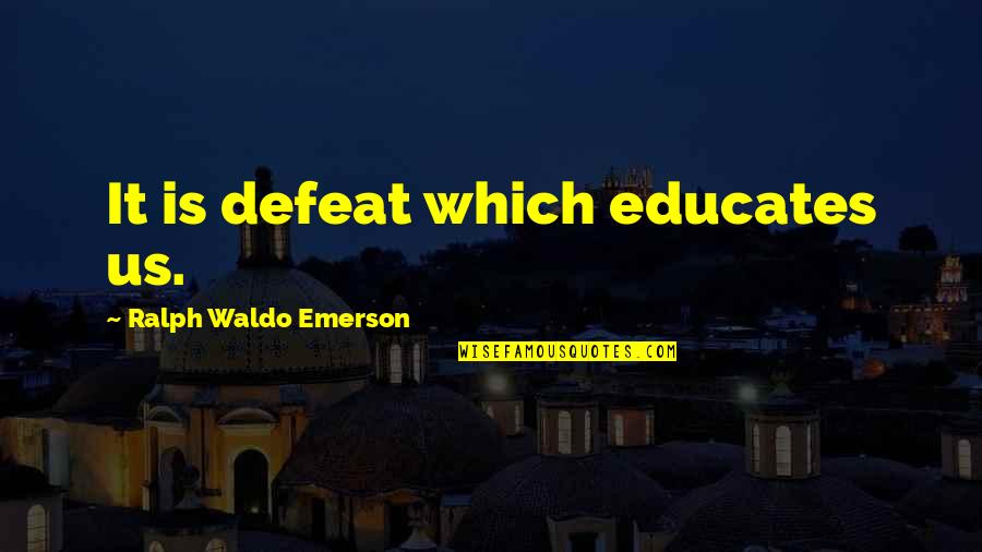 Vadim Nemkov Quotes By Ralph Waldo Emerson: It is defeat which educates us. Vadim Nemkov Quotes By Ralph Waldo Emerson: It is defeat which educates us.
