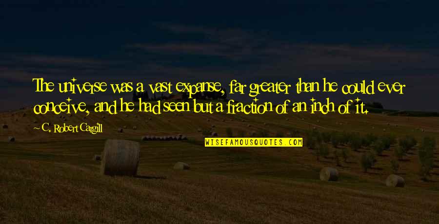 Vadim Petrov Quotes By C. Robert Cargill: The universe was a vast expanse, far greater Vadim Petrov Quotes By C. Robert Cargill: The universe was a vast expanse, far greater