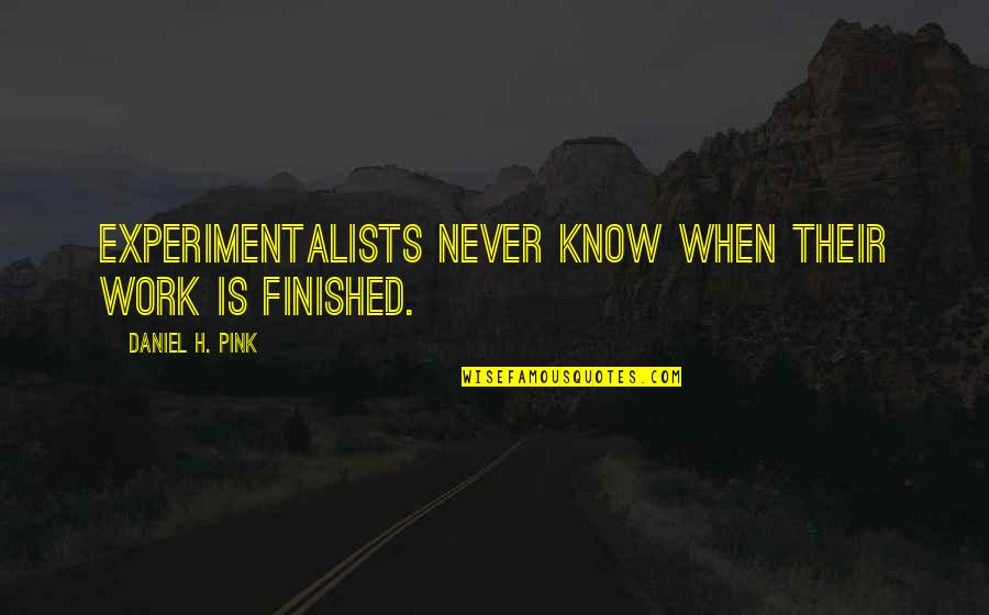 Vadim Petrov Quotes By Daniel H. Pink: Experimentalists never know when their work is finished. Vadim Petrov Quotes By Daniel H. Pink: Experimentalists never know when their work is finished.
