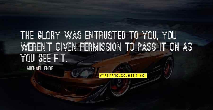 Vadim Petrov Quotes By Michael Ende: The Glory was entrusted to you, you weren't Vadim Petrov Quotes By Michael Ende: The Glory was entrusted to you, you weren't
