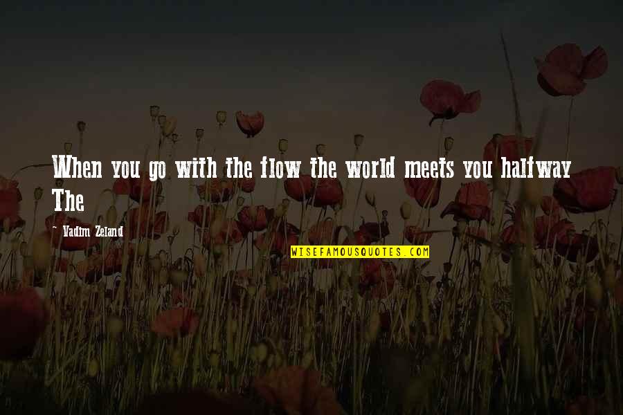 Vadim Zeland Quotes By Vadim Zeland: When you go with the flow the world Vadim Zeland Quotes By Vadim Zeland: When you go with the flow the world