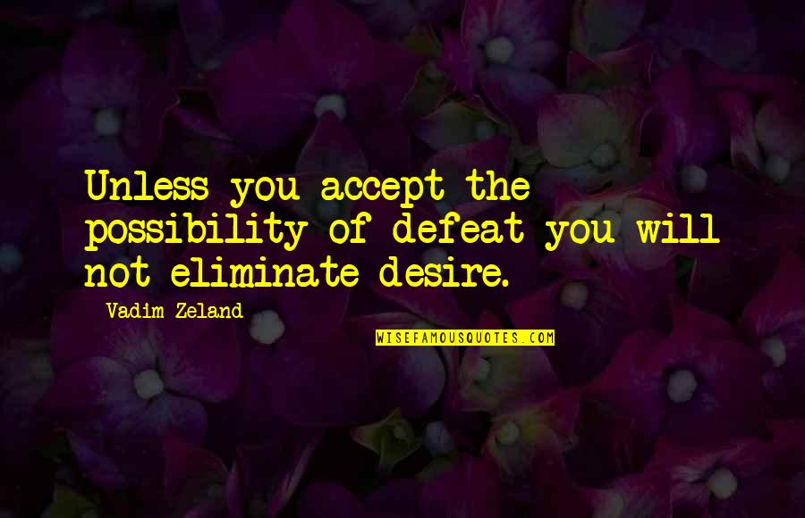 Vadim Zeland Quotes By Vadim Zeland: Unless you accept the possibility of defeat you