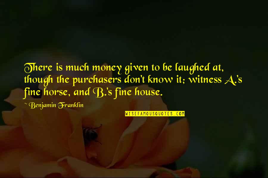 Vadinho Queimado Quotes By Benjamin Franklin: There is much money given to be laughed Vadinho Queimado Quotes By Benjamin Franklin: There is much money given to be laughed