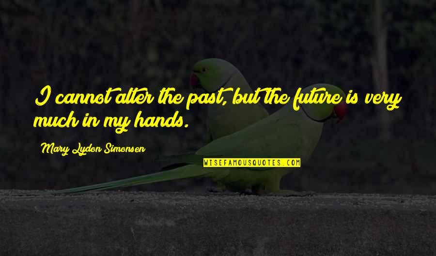 Vadinho Queimado Quotes By Mary Lydon Simonsen: I cannot alter the past, but the future Vadinho Queimado Quotes By Mary Lydon Simonsen: I cannot alter the past, but the future