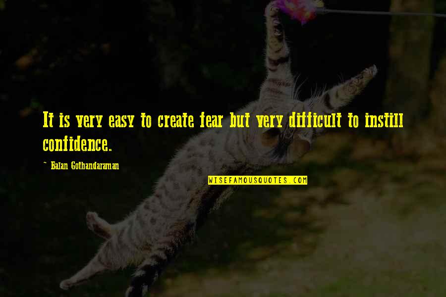 Vadino O Quotes By Balan Gothandaraman: It is very easy to create fear but Vadino O Quotes By Balan Gothandaraman: It is very easy to create fear but