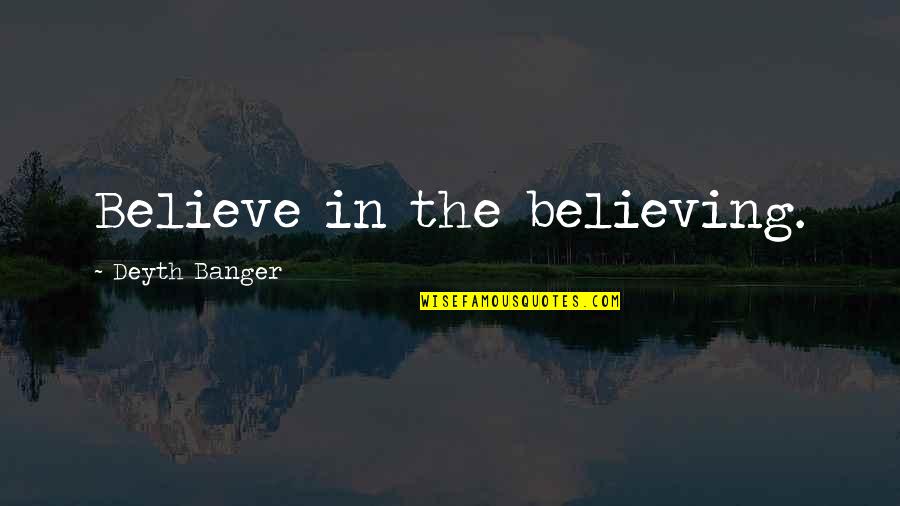 Vadino O Quotes By Deyth Banger: Believe in the believing.