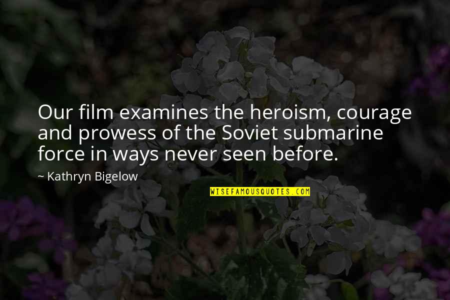 Vadino O Quotes By Kathryn Bigelow: Our film examines the heroism, courage and prowess Vadino O Quotes By Kathryn Bigelow: Our film examines the heroism, courage and prowess