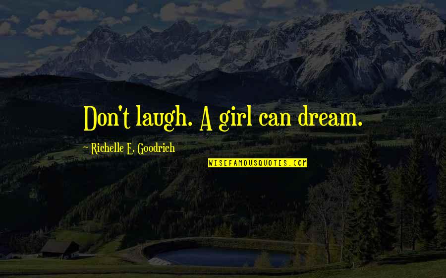 Vadino O Quotes By Richelle E. Goodrich: Don't laugh. A girl can dream. Vadino O Quotes By Richelle E. Goodrich: Don't laugh. A girl can dream.