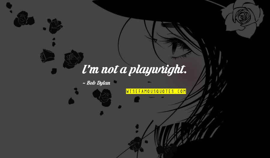 Vadjong Quotes By Bob Dylan: I'm not a playwright.