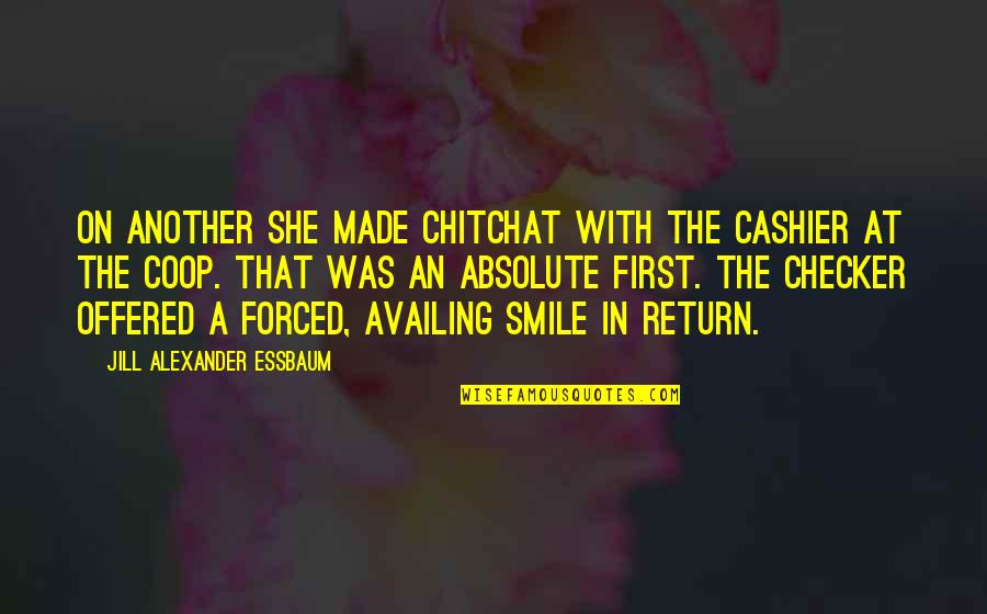 Vadul Crisului Quotes By Jill Alexander Essbaum: On another she made chitchat with the cashier