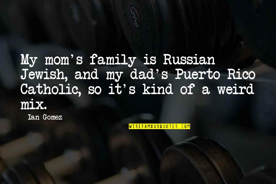 Vadul Lui Quotes By Ian Gomez: My mom's family is Russian Jewish, and my Vadul Lui Quotes By Ian Gomez: My mom's family is Russian Jewish, and my