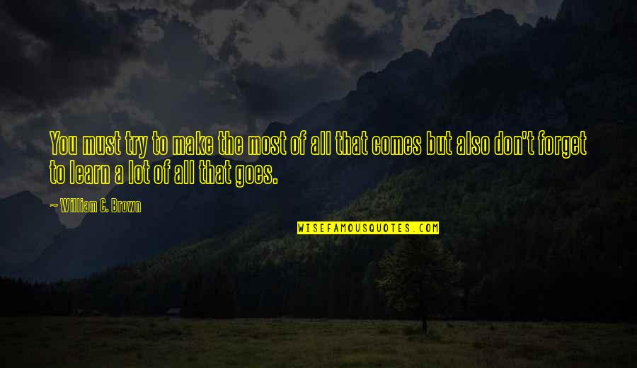 Vadul Lui Quotes By William C. Brown: You must try to make the most of Vadul Lui Quotes By William C. Brown: You must try to make the most of