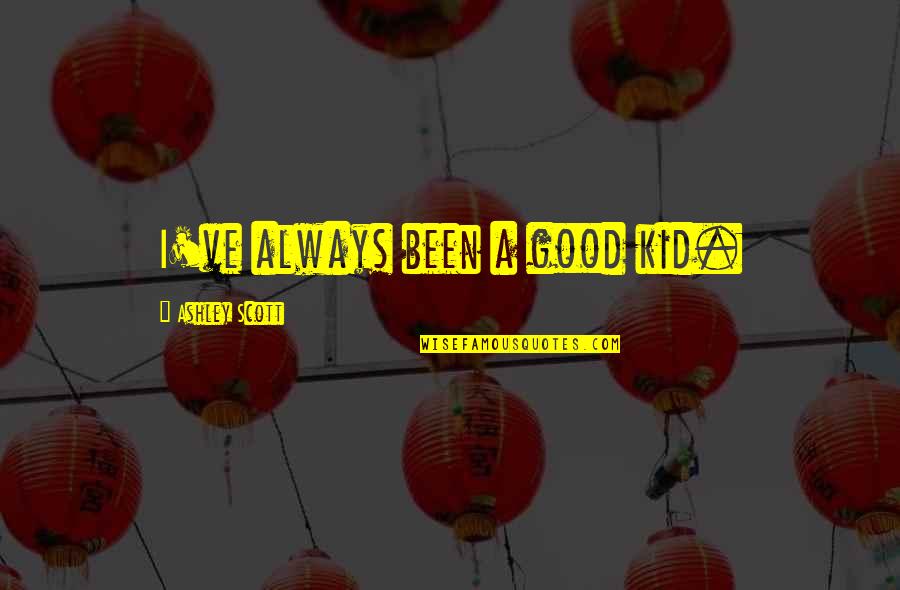 Vaega 2 Quotes By Ashley Scott: I've always been a good kid. Vaega 2 Quotes By Ashley Scott: I've always been a good kid.