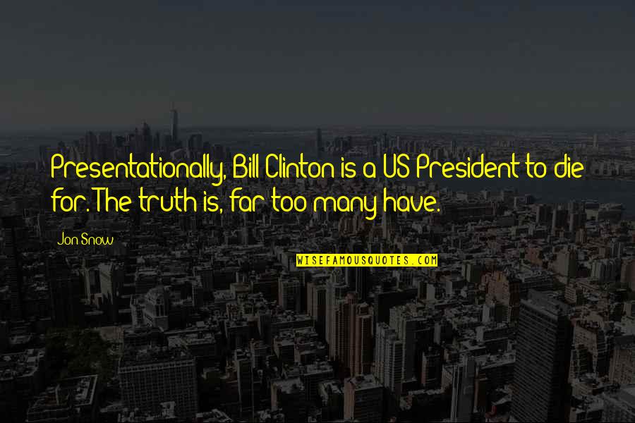 Vaeth Tanning Quotes By Jon Snow: Presentationally, Bill Clinton is a US President to Vaeth Tanning Quotes By Jon Snow: Presentationally, Bill Clinton is a US President to