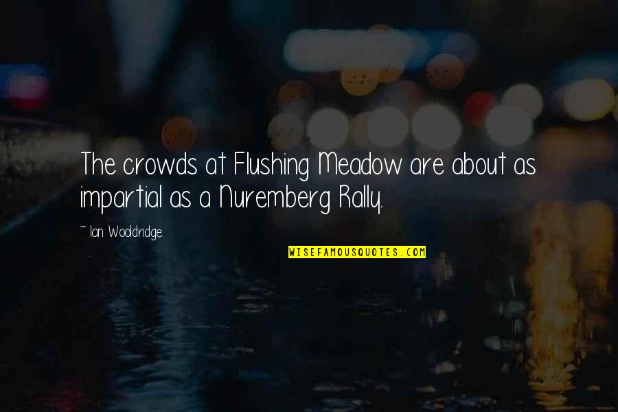 Vafadari Peyan Quotes By Ian Wooldridge: The crowds at Flushing Meadow are about as