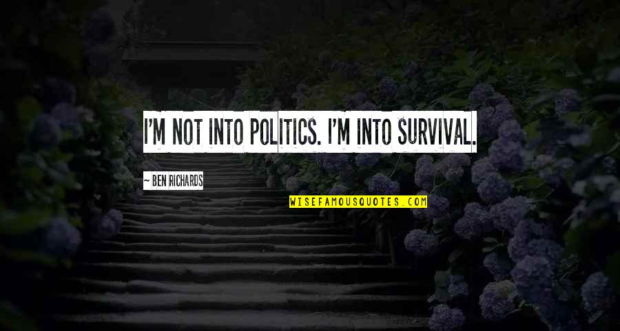 Vaffanculo Roby Quotes By Ben Richards: I'm not into politics. I'm into survival.