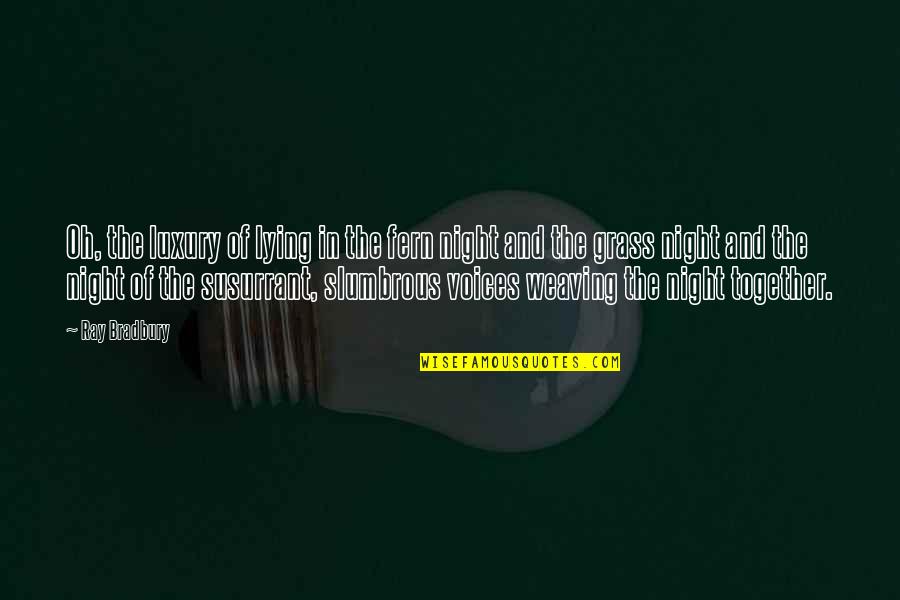 Vafias Stealth Quotes By Ray Bradbury: Oh, the luxury of lying in the fern