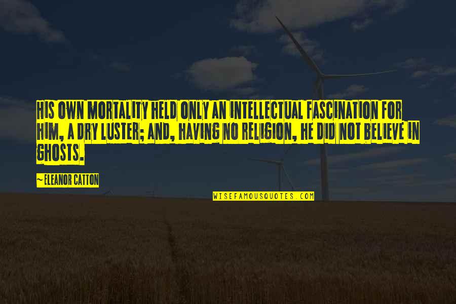 Vaftiz T Reni Quotes By Eleanor Catton: His own mortality held only an intellectual fascination Vaftiz T Reni Quotes By Eleanor Catton: His own mortality held only an intellectual fascination