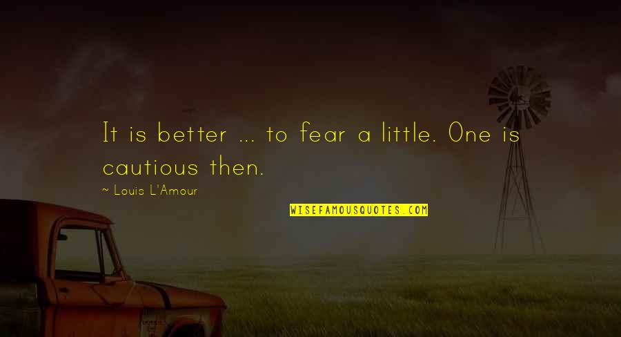 Vaftiz T Reni Quotes By Louis L'Amour: It is better ... to fear a little. Vaftiz T Reni Quotes By Louis L'Amour: It is better ... to fear a little.