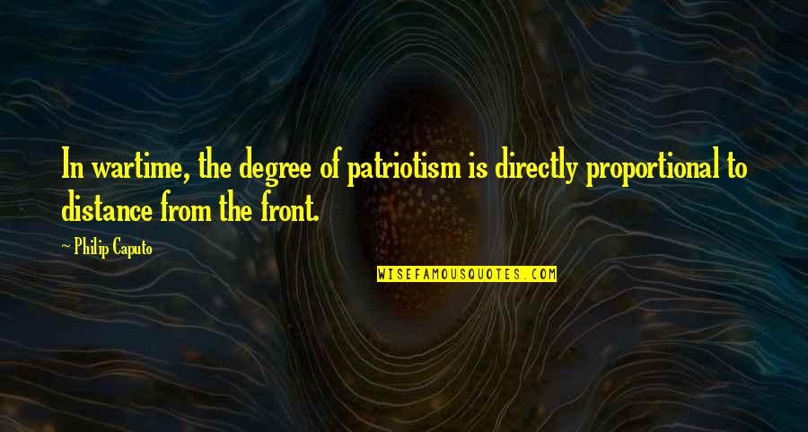 Vagabond Forest Quote Quotes By Philip Caputo: In wartime, the degree of patriotism is directly