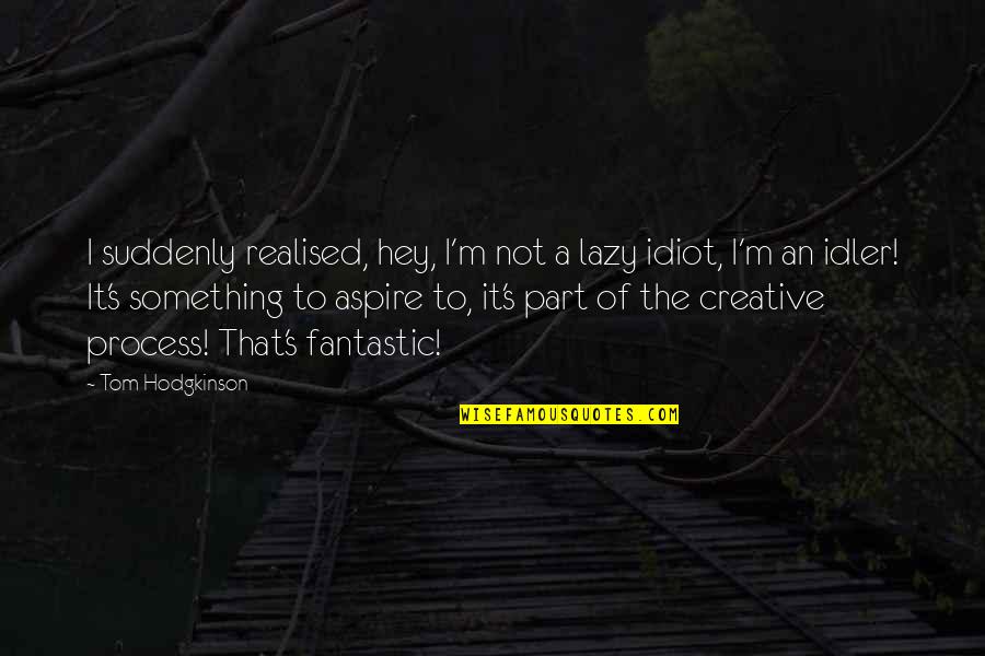 Vagabond Forest Quote Quotes By Tom Hodgkinson: I suddenly realised, hey, I'm not a lazy